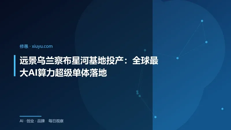 远景乌兰察布星河基地投产：全球最大AI算力超级单体落地-修愚